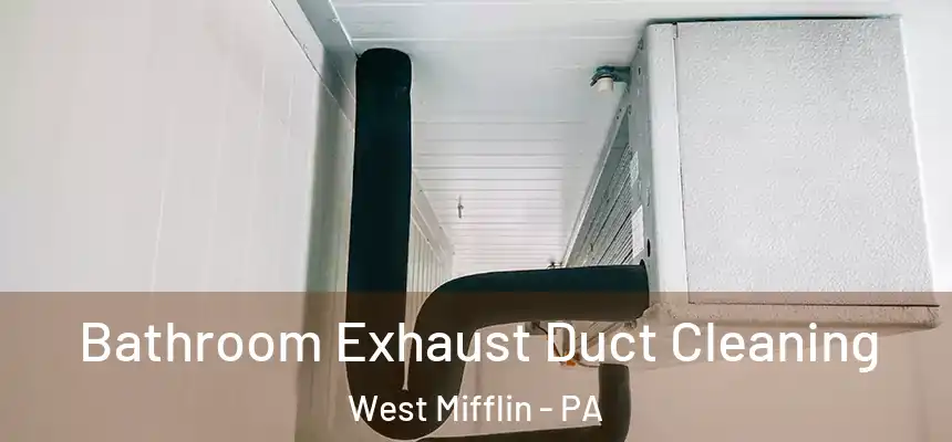  Bathroom Exhaust Duct Cleaning West Mifflin - PA