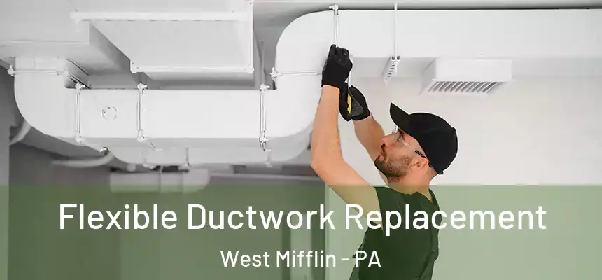 Flexible Ductwork Replacement West Mifflin - PA