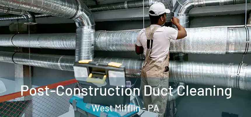  Post-Construction Duct Cleaning West Mifflin - PA